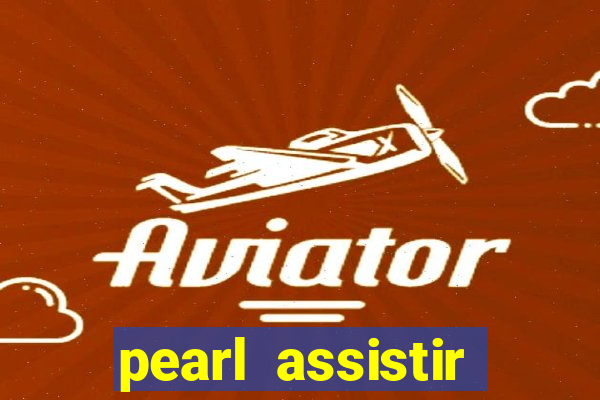 pearl assistir online megaflix